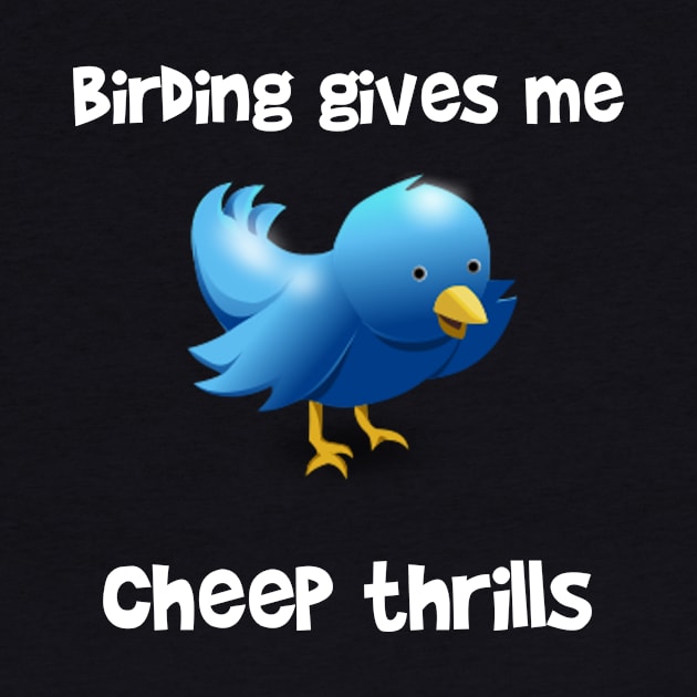 Birding Gives Me Cheap Thrills by LucyMacDesigns